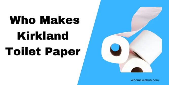 Who Makes Kirkland Toilet Paper