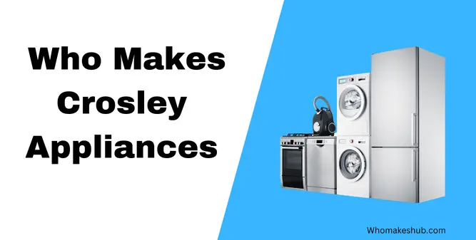 Who Makes Crosley Appliances
