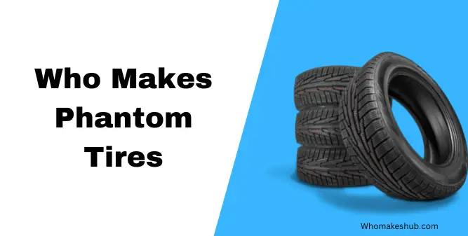 Who Makes Phantom Tires