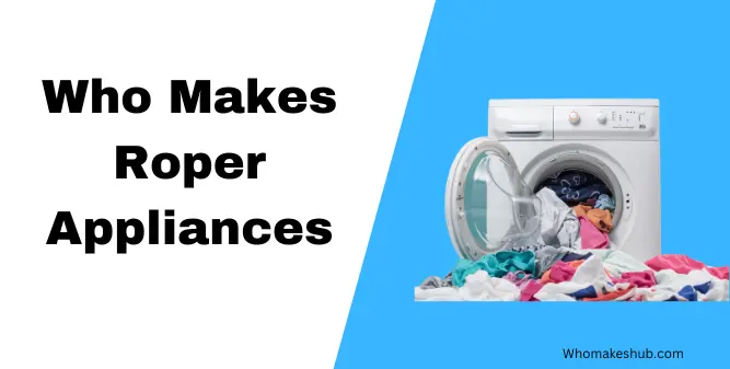 Who Makes Roper Appliances