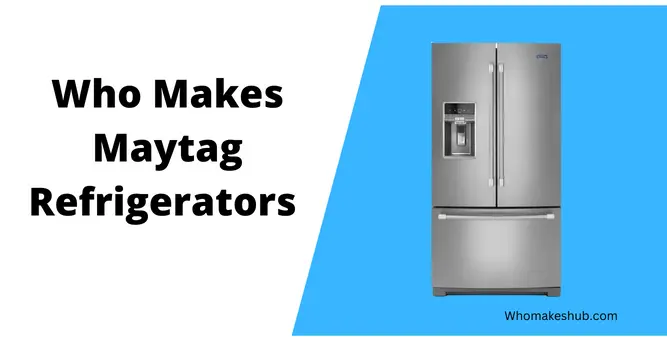 Who Makes Maytag Refrigerators