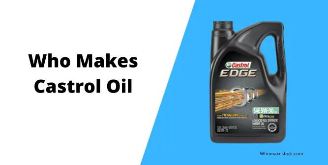 Who Makes Castrol Oil