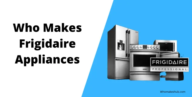 Who Makes Frigidaire Appliances