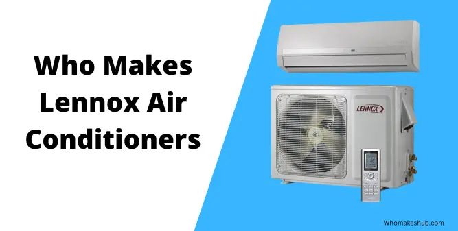 Who Makes Lennox Air Conditioners