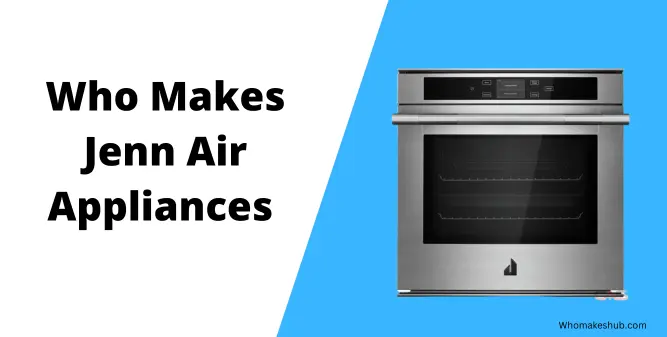 Who Makes Jenn Air Appliances