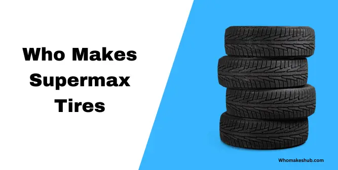 Who Makes Supermax Tires