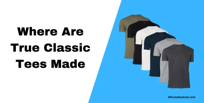 Where Are True Classic Tees Made