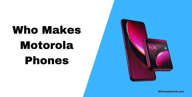 Who Makes Motorola Phones
